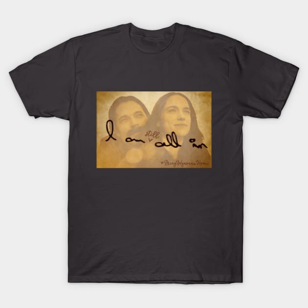 I Am Still All In - Wynonna Earp #BringWynonnaHome T-Shirt by SurfinAly Design 